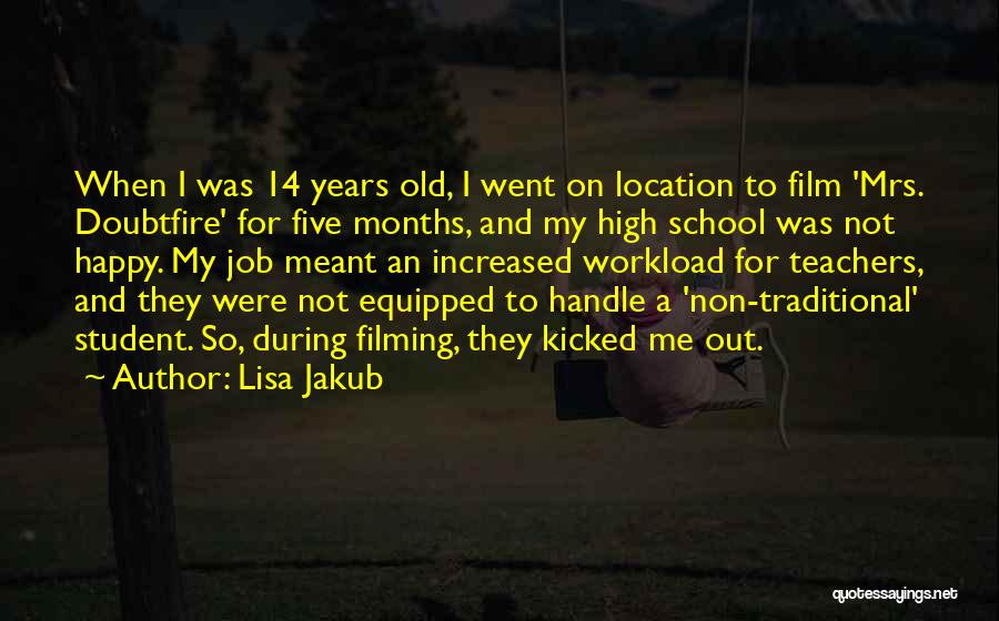 Lisa Jakub Quotes: When I Was 14 Years Old, I Went On Location To Film 'mrs. Doubtfire' For Five Months, And My High