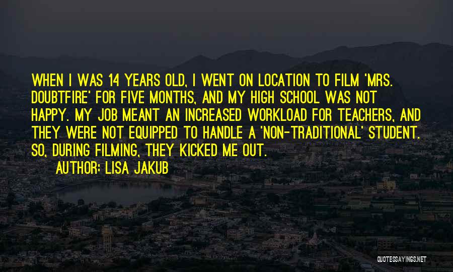 Lisa Jakub Quotes: When I Was 14 Years Old, I Went On Location To Film 'mrs. Doubtfire' For Five Months, And My High