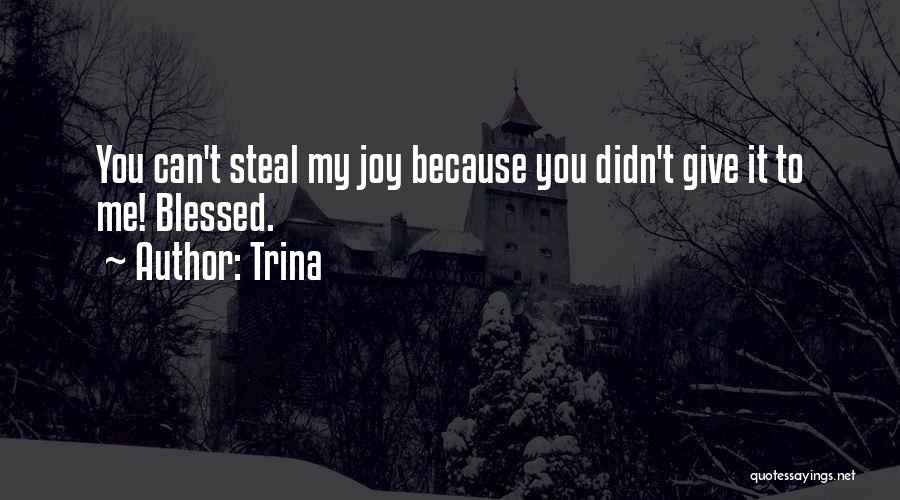 Trina Quotes: You Can't Steal My Joy Because You Didn't Give It To Me! Blessed.