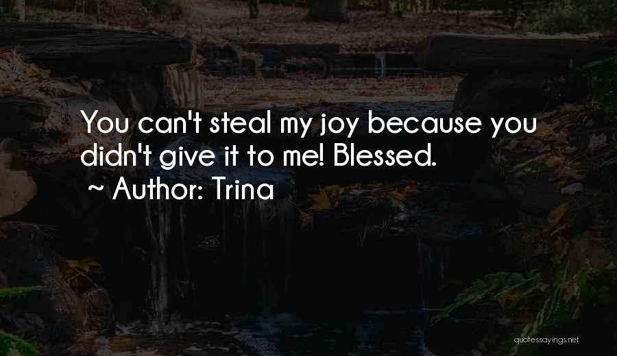 Trina Quotes: You Can't Steal My Joy Because You Didn't Give It To Me! Blessed.