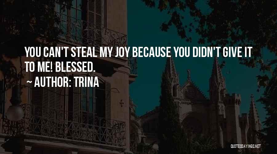 Trina Quotes: You Can't Steal My Joy Because You Didn't Give It To Me! Blessed.