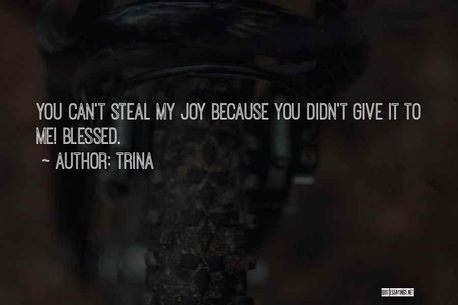 Trina Quotes: You Can't Steal My Joy Because You Didn't Give It To Me! Blessed.