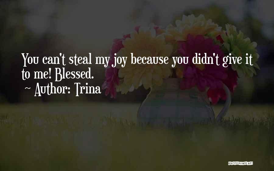 Trina Quotes: You Can't Steal My Joy Because You Didn't Give It To Me! Blessed.