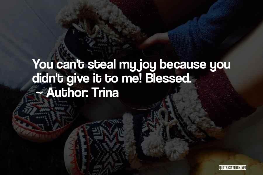 Trina Quotes: You Can't Steal My Joy Because You Didn't Give It To Me! Blessed.