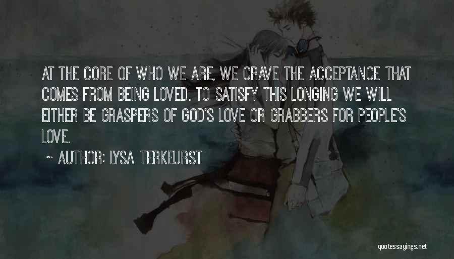 Lysa TerKeurst Quotes: At The Core Of Who We Are, We Crave The Acceptance That Comes From Being Loved. To Satisfy This Longing