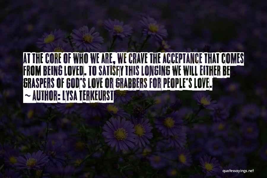 Lysa TerKeurst Quotes: At The Core Of Who We Are, We Crave The Acceptance That Comes From Being Loved. To Satisfy This Longing