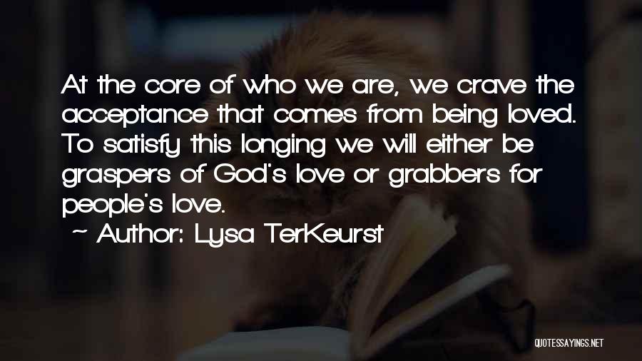 Lysa TerKeurst Quotes: At The Core Of Who We Are, We Crave The Acceptance That Comes From Being Loved. To Satisfy This Longing