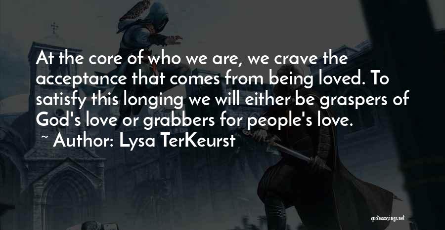 Lysa TerKeurst Quotes: At The Core Of Who We Are, We Crave The Acceptance That Comes From Being Loved. To Satisfy This Longing