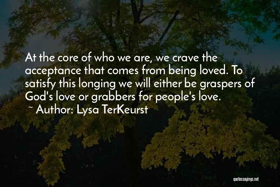 Lysa TerKeurst Quotes: At The Core Of Who We Are, We Crave The Acceptance That Comes From Being Loved. To Satisfy This Longing