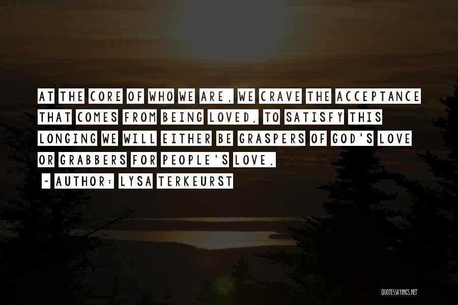 Lysa TerKeurst Quotes: At The Core Of Who We Are, We Crave The Acceptance That Comes From Being Loved. To Satisfy This Longing