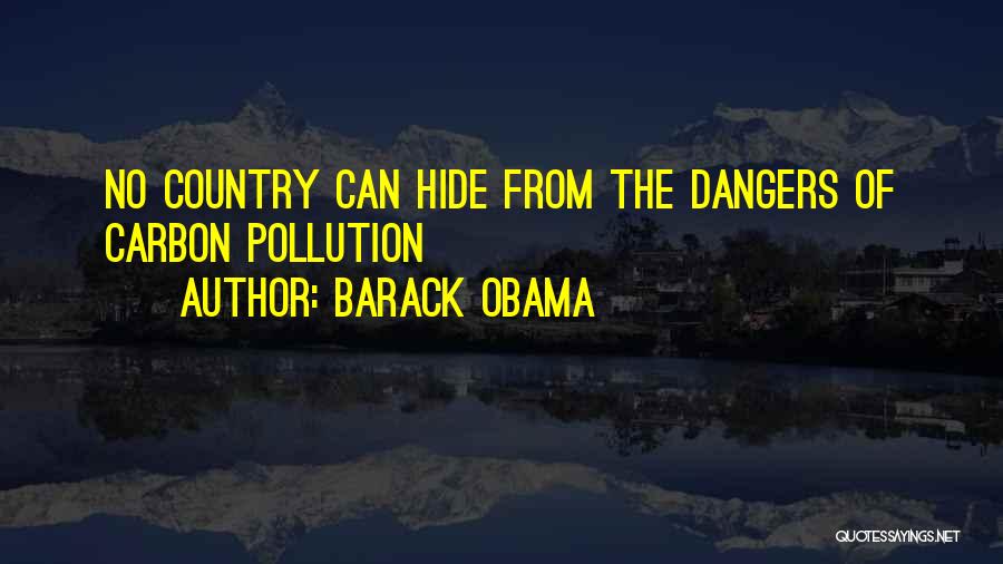 Barack Obama Quotes: No Country Can Hide From The Dangers Of Carbon Pollution