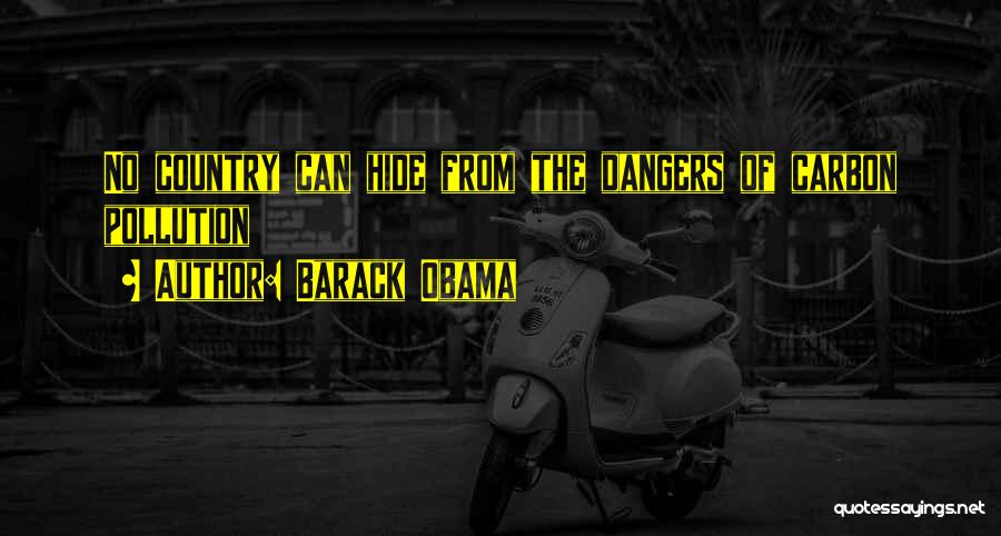 Barack Obama Quotes: No Country Can Hide From The Dangers Of Carbon Pollution