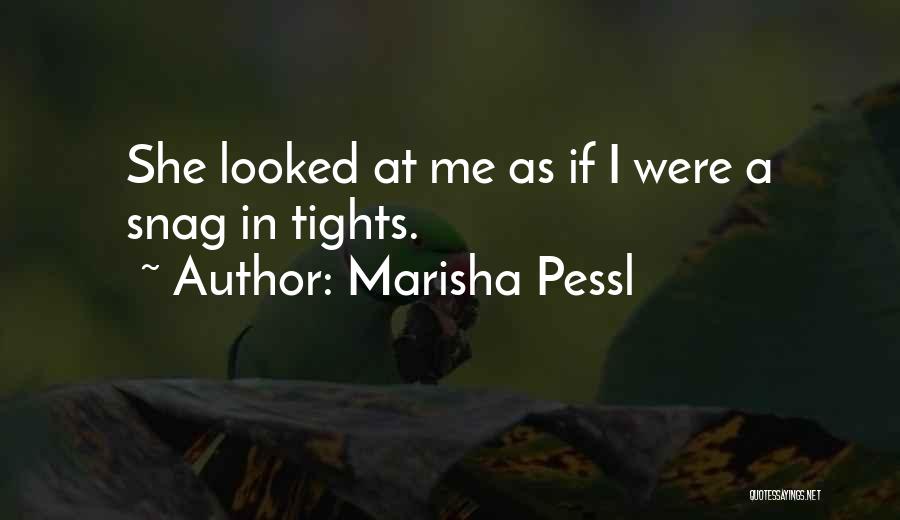 Marisha Pessl Quotes: She Looked At Me As If I Were A Snag In Tights.