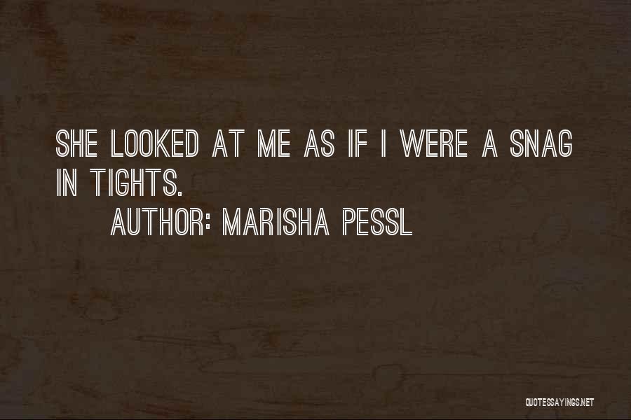 Marisha Pessl Quotes: She Looked At Me As If I Were A Snag In Tights.