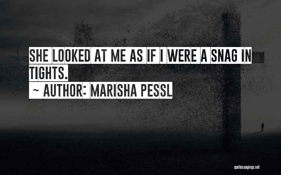 Marisha Pessl Quotes: She Looked At Me As If I Were A Snag In Tights.