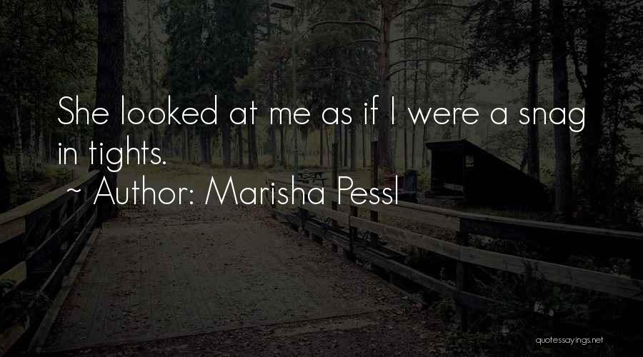 Marisha Pessl Quotes: She Looked At Me As If I Were A Snag In Tights.