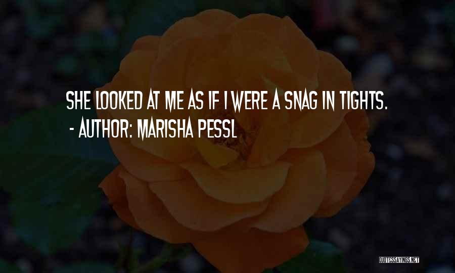 Marisha Pessl Quotes: She Looked At Me As If I Were A Snag In Tights.