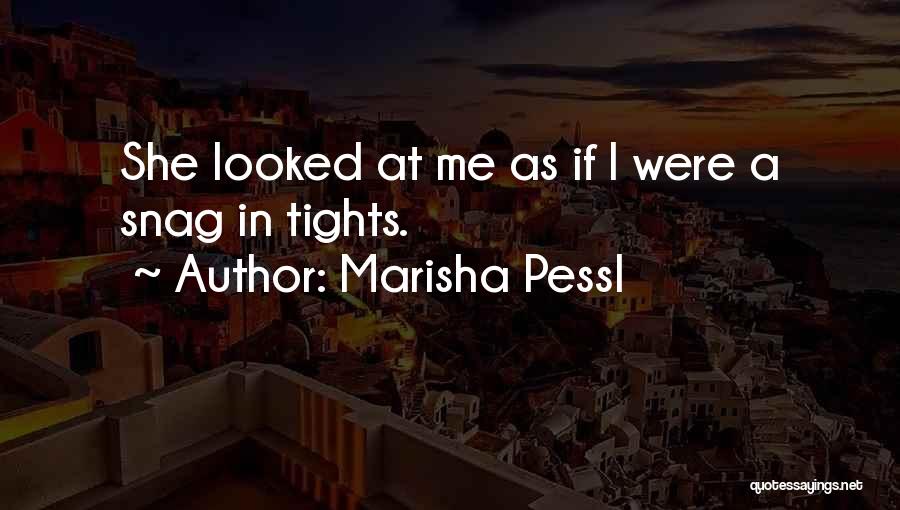 Marisha Pessl Quotes: She Looked At Me As If I Were A Snag In Tights.