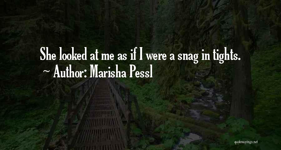 Marisha Pessl Quotes: She Looked At Me As If I Were A Snag In Tights.