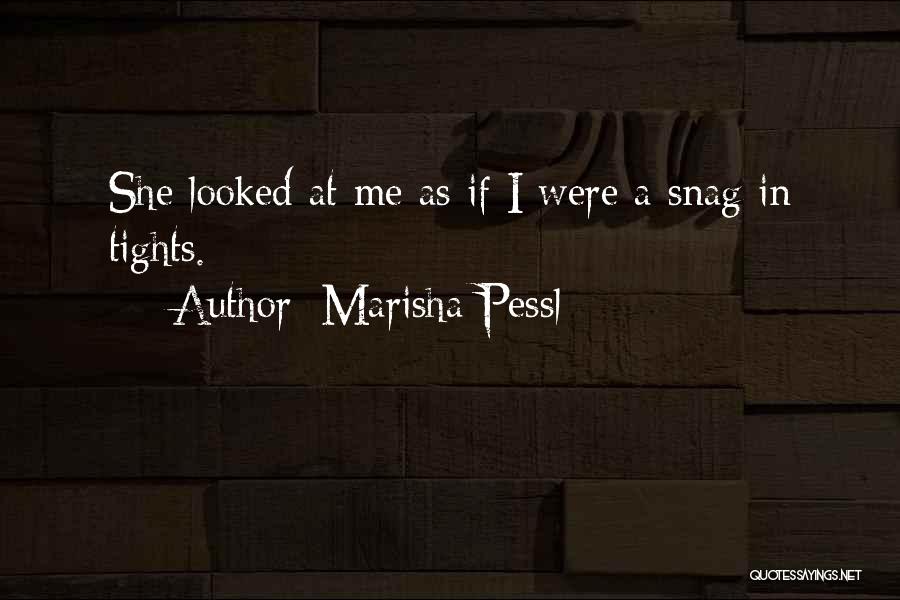 Marisha Pessl Quotes: She Looked At Me As If I Were A Snag In Tights.