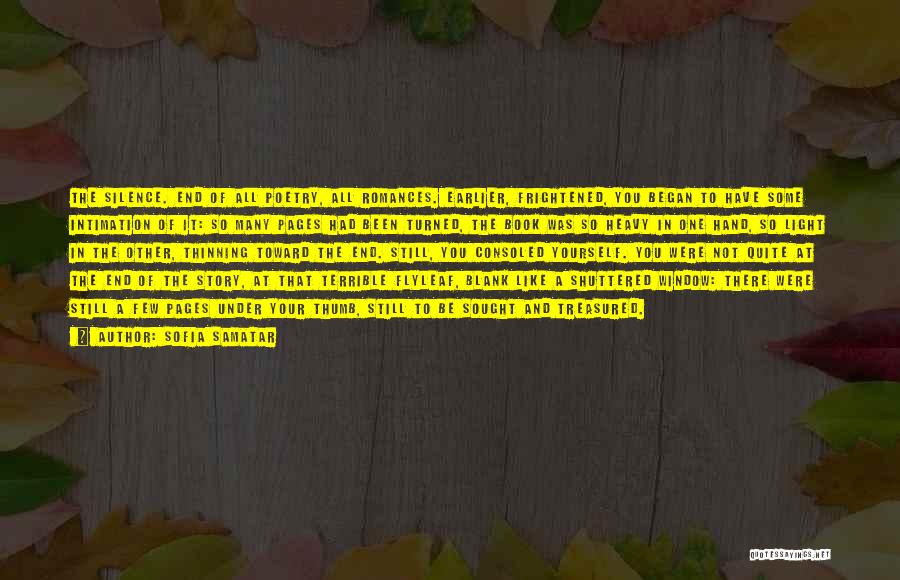 Sofia Samatar Quotes: The Silence. End Of All Poetry, All Romances. Earlier, Frightened, You Began To Have Some Intimation Of It: So Many