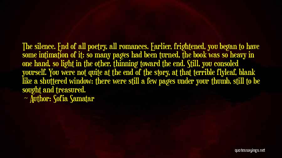 Sofia Samatar Quotes: The Silence. End Of All Poetry, All Romances. Earlier, Frightened, You Began To Have Some Intimation Of It: So Many