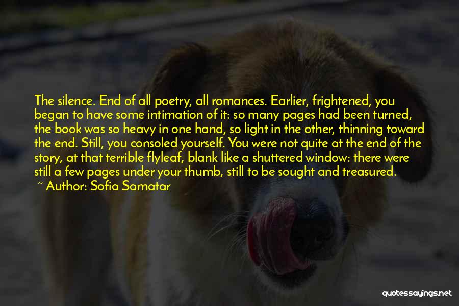 Sofia Samatar Quotes: The Silence. End Of All Poetry, All Romances. Earlier, Frightened, You Began To Have Some Intimation Of It: So Many