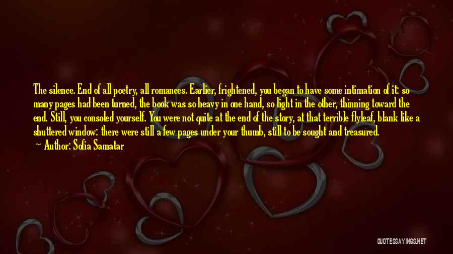 Sofia Samatar Quotes: The Silence. End Of All Poetry, All Romances. Earlier, Frightened, You Began To Have Some Intimation Of It: So Many