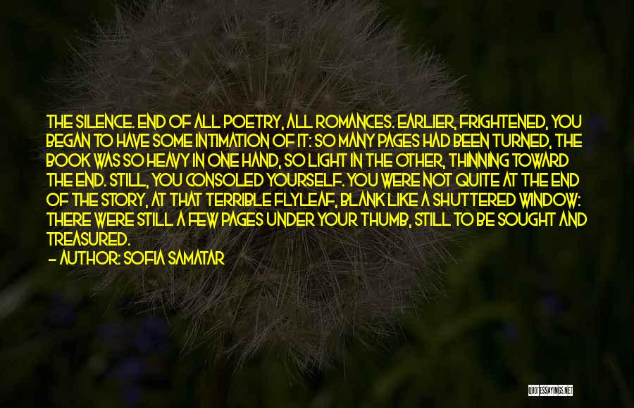 Sofia Samatar Quotes: The Silence. End Of All Poetry, All Romances. Earlier, Frightened, You Began To Have Some Intimation Of It: So Many