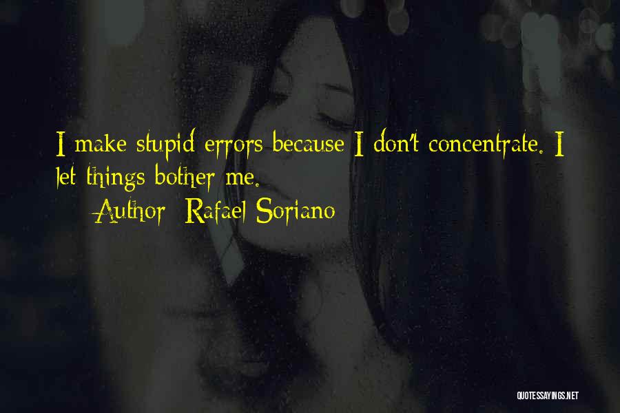 Rafael Soriano Quotes: I Make Stupid Errors Because I Don't Concentrate. I Let Things Bother Me.