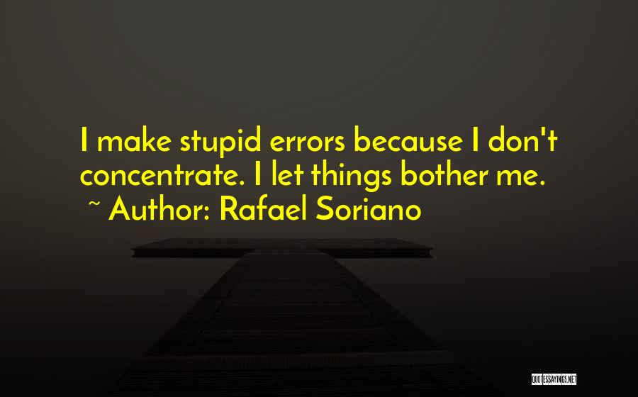 Rafael Soriano Quotes: I Make Stupid Errors Because I Don't Concentrate. I Let Things Bother Me.