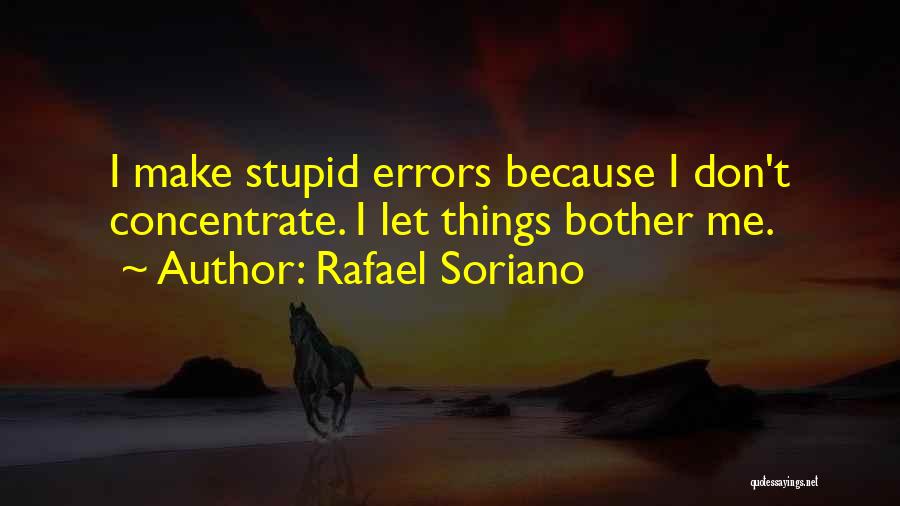 Rafael Soriano Quotes: I Make Stupid Errors Because I Don't Concentrate. I Let Things Bother Me.