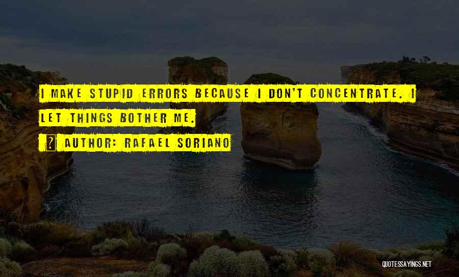 Rafael Soriano Quotes: I Make Stupid Errors Because I Don't Concentrate. I Let Things Bother Me.