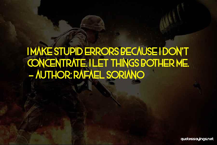 Rafael Soriano Quotes: I Make Stupid Errors Because I Don't Concentrate. I Let Things Bother Me.