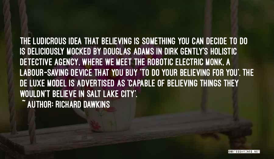 Richard Dawkins Quotes: The Ludicrous Idea That Believing Is Something You Can Decide To Do Is Deliciously Mocked By Douglas Adams In Dirk