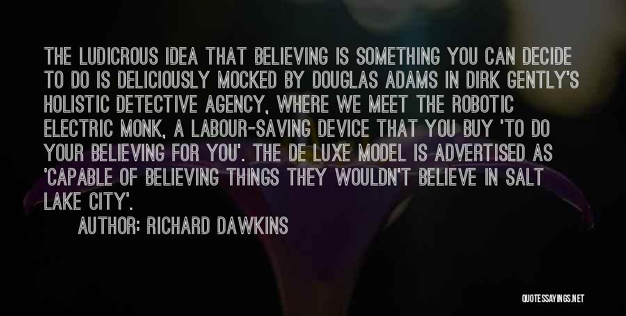 Richard Dawkins Quotes: The Ludicrous Idea That Believing Is Something You Can Decide To Do Is Deliciously Mocked By Douglas Adams In Dirk