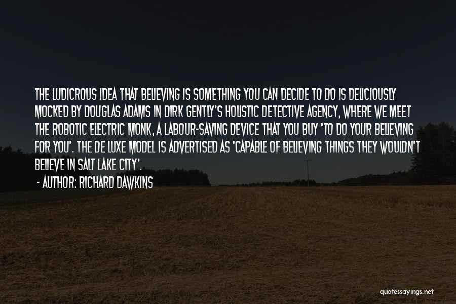 Richard Dawkins Quotes: The Ludicrous Idea That Believing Is Something You Can Decide To Do Is Deliciously Mocked By Douglas Adams In Dirk