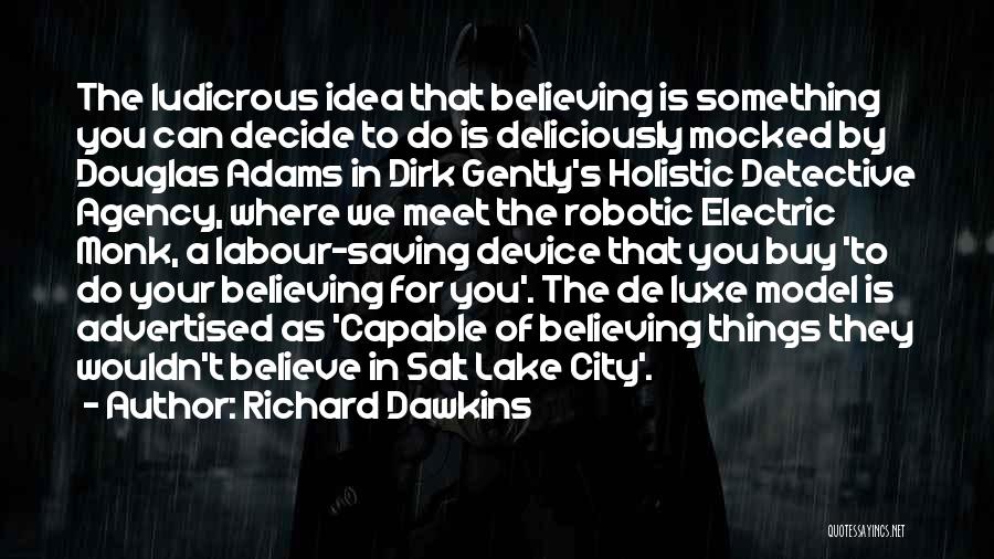 Richard Dawkins Quotes: The Ludicrous Idea That Believing Is Something You Can Decide To Do Is Deliciously Mocked By Douglas Adams In Dirk