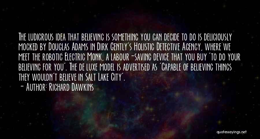 Richard Dawkins Quotes: The Ludicrous Idea That Believing Is Something You Can Decide To Do Is Deliciously Mocked By Douglas Adams In Dirk