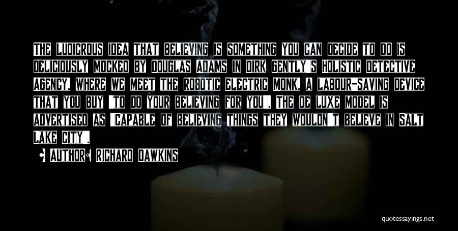 Richard Dawkins Quotes: The Ludicrous Idea That Believing Is Something You Can Decide To Do Is Deliciously Mocked By Douglas Adams In Dirk