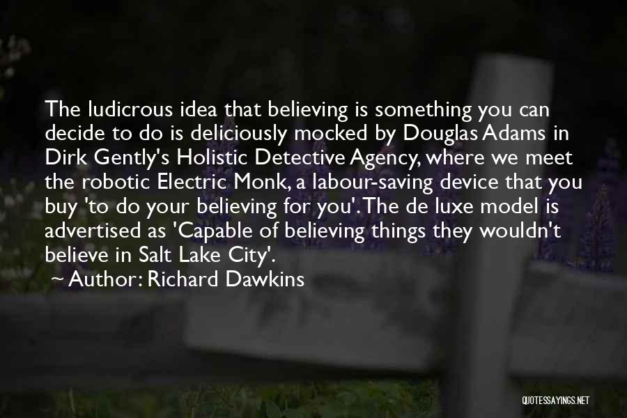 Richard Dawkins Quotes: The Ludicrous Idea That Believing Is Something You Can Decide To Do Is Deliciously Mocked By Douglas Adams In Dirk