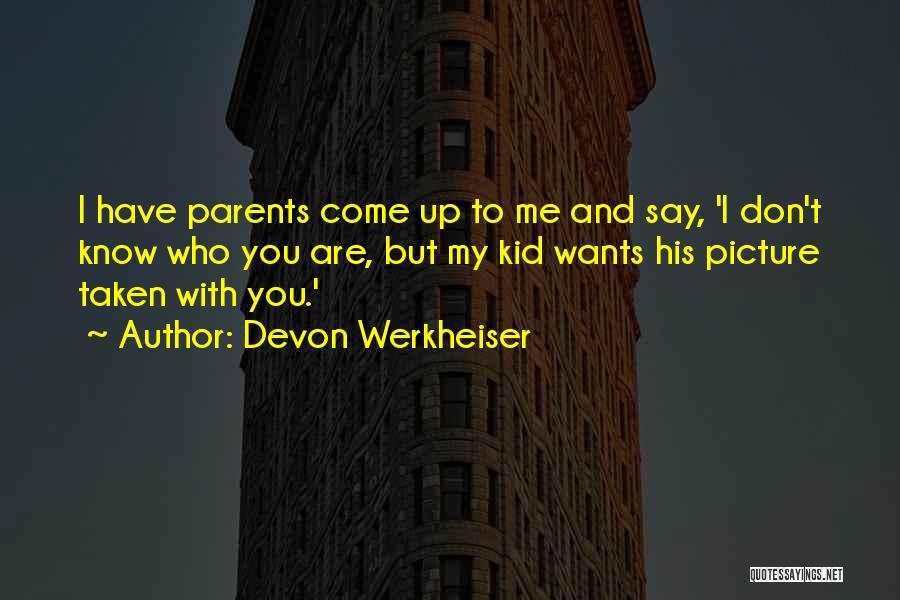 Devon Werkheiser Quotes: I Have Parents Come Up To Me And Say, 'i Don't Know Who You Are, But My Kid Wants His