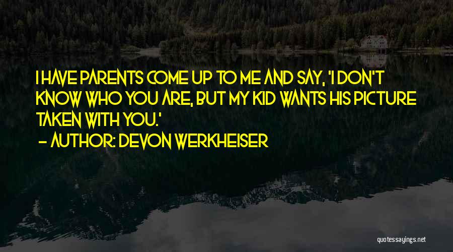 Devon Werkheiser Quotes: I Have Parents Come Up To Me And Say, 'i Don't Know Who You Are, But My Kid Wants His
