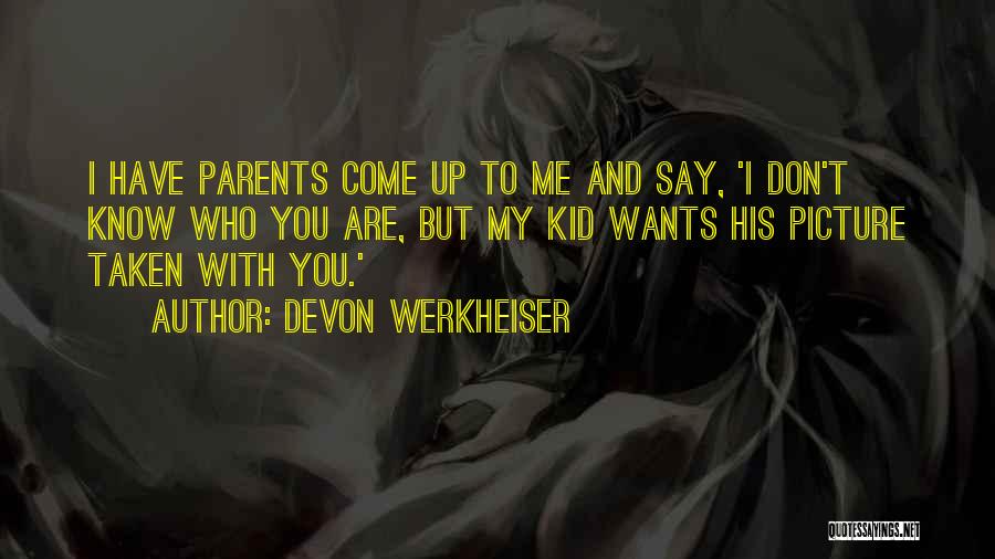 Devon Werkheiser Quotes: I Have Parents Come Up To Me And Say, 'i Don't Know Who You Are, But My Kid Wants His