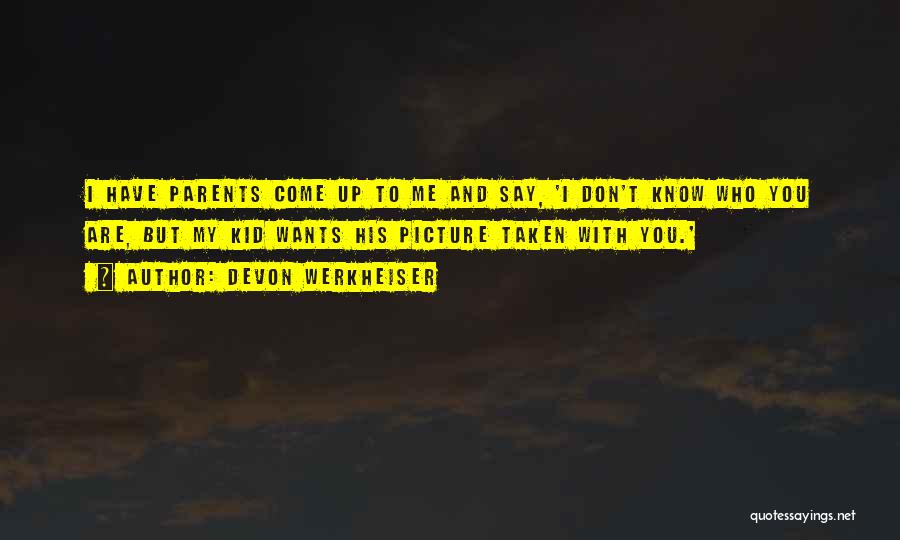 Devon Werkheiser Quotes: I Have Parents Come Up To Me And Say, 'i Don't Know Who You Are, But My Kid Wants His