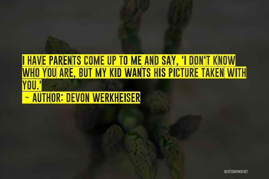 Devon Werkheiser Quotes: I Have Parents Come Up To Me And Say, 'i Don't Know Who You Are, But My Kid Wants His