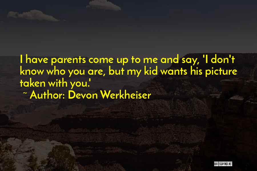 Devon Werkheiser Quotes: I Have Parents Come Up To Me And Say, 'i Don't Know Who You Are, But My Kid Wants His