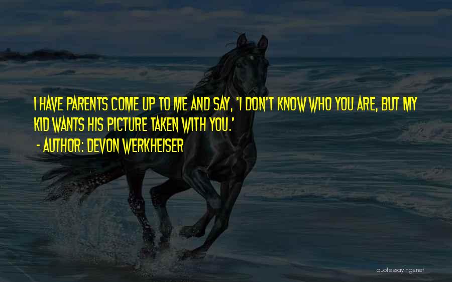 Devon Werkheiser Quotes: I Have Parents Come Up To Me And Say, 'i Don't Know Who You Are, But My Kid Wants His