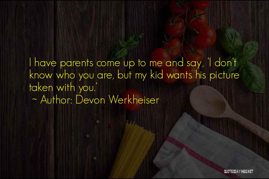 Devon Werkheiser Quotes: I Have Parents Come Up To Me And Say, 'i Don't Know Who You Are, But My Kid Wants His