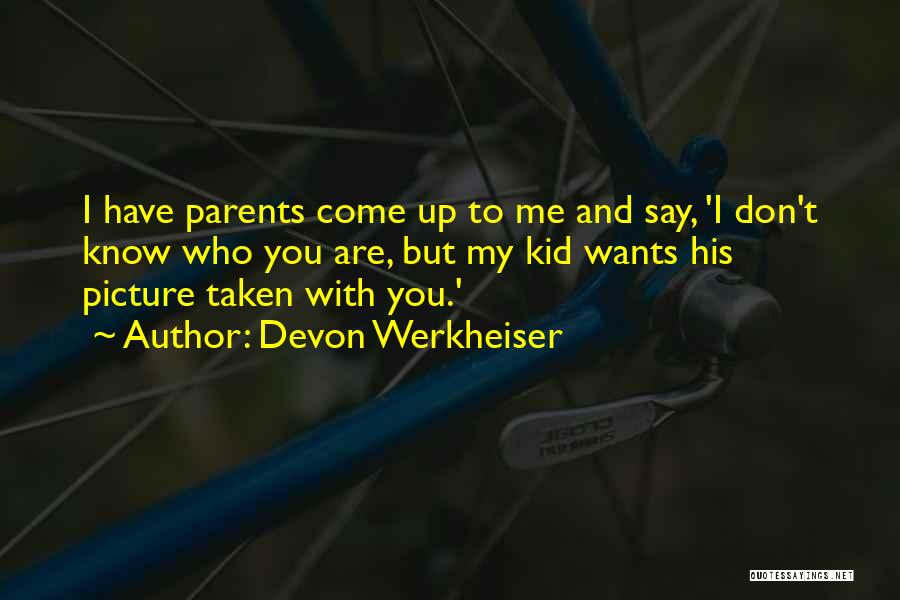 Devon Werkheiser Quotes: I Have Parents Come Up To Me And Say, 'i Don't Know Who You Are, But My Kid Wants His
